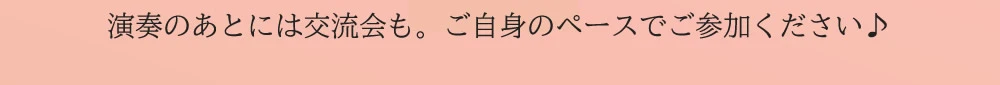 演奏のあとには交流会も。ご自身のペースでご参加ください♪